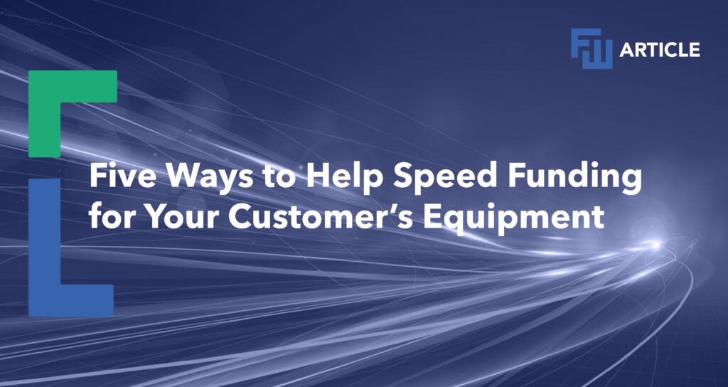 Graphic for an article titled “Five Ways to Help Speed Funding for Your Customer’s Equipment.” The design features bold white text centered on a dark blue background with abstract light trails converging toward a bright point on the right, suggesting speed and efficiency. A stylized blue and green geometric graphic appears on the left, and an “FW ARTICLE” logo is displayed in the upper-right corner.